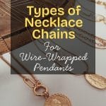 Types of Necklace Chains for Wire-Wrapped Pendants